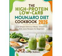 THE HIGH-PROTEIN LOW-CARB MOUNJARO DIET COOKBOOK 2026: 110 Simple Delicious Meals, Smoothies And Juice Recipes for Beginners