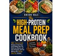 The High Protein Meal Prep Cookbook: 100+ Easy Low-Carb Recipes to Cook Once, Eat All W urn Fat, Build Lean Muscle, and Stay Energized, with Full Macros and a 30-Day Meal Plan Included