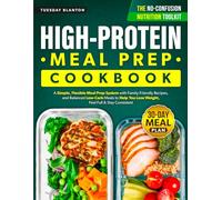 The High-Protein Meal Prep Cookbook for Beginners: A Simple, Flexible Meal Prep System with Family-Friendly Recipes, and Balanced Low-Carb Meals to Help You Lose Weight, Feel Full & Stay Consistent