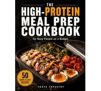 The High-Protein Meal Prep Cookbook for Busy People on a Budget: 50 Quick & Easy Recipes to Save Time, Save Money, and Eat Well All Week - Perfect for Beginners, Singles, and Families