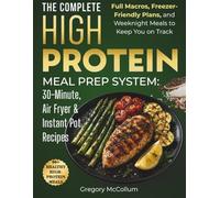 The High Protein Meal Prep System™: 30-Minute, Air Fryer & Instant Pot Recipes: Full Macros, Freezer-Friendly Plans, and Weeknight Meals to Keep You on Track
