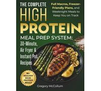 The High Protein Meal Prep System™: 30-Minute, Air Fryer & Instant Pot Recipes: Full Macros, Freezer-Friendly Plans, and Weeknight Meals to Keep You on Track