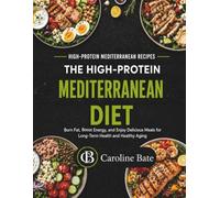 The High-Protein Mediterranean Diet: Burn Fat, Boost Energy, and Enjoy Delicious Meals for Long-Term Health and Healthy Aging