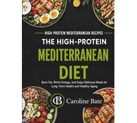 The High-Protein Mediterranean Diet: Burn Fat, Boost Energy, and Enjoy Delicious Meals for Long-Term Health and Healthy Aging