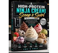 THE HIGH-PROTEIN NINJA CREAMI SCOOP & SWIRL COOKBOOK: Low-Calorie, Macro-Friendly Soft Serve, Protein Scoops, and Guilt-Free Gelatos Optimized for the 13-in-1 CreamiFit Settings