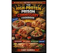The High-Protein Prison Commissary Cookbook: No-Stove Meals Built from Commissary Staples (Prison Cookbook)