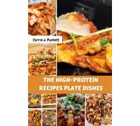 THE HIGH-PROTEIN RECIPES PLATE DISHES: Delicious Healthy Satisfying Everyday Nutrition Savory Cookbook With Easy Comfort Wholesome Mouthwatering Nutrients Diet