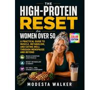 The High-Protein Reset for Women Over 50: A Practical Guide to Muscle, Metabolism, and Eating Well Through Menopause and Beyond
