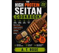 The High-Protein Seitan Cookbook: Macro-Friendly Plant Protein Recipes to Build Lean Muscle, Fuel Your Fitness, and Master Animal-Free Cooking
