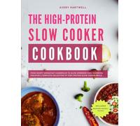 The High-Protein Slow Cooker Cookbook: From Hearty Breakfast Casseroles to Slow-Simmered Pork Favorites, Discover a Complete Collection of High-Protein Slow Cooker Meals