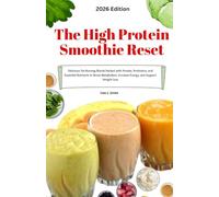 THE HIGH-PROTEIN SMOOTHIE RESET: Delicious Fat-Burning Blends Packed with Protein, Probiotics, and Essential Nutrients to Boost Metabolism, Increase Energy, and Support Weight loss