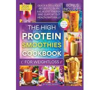 The High-Protein Smoothies Cookbook for Weight Loss: Quick & Delicious Recipes to Burn Fat, Boost Energy, and Support Gut Health Naturally