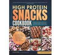 The High Protein Snacks Cookbook: 120 Easy and Delicious Bites for Sustained Energy, Better Appetite Control, and Lasting Fullness (The Everyday High Protein Diet Cookbooks)