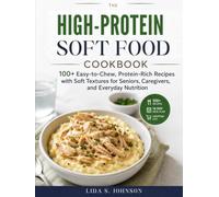 The High-Protein Soft Food Cookbook: 100+ Easy-to-Chew, Protein-Rich Recipes with Soft Textures for Seniors, Caregivers, and Everyday Nutrition (The Gentle Kitchen Cookbooks)