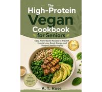 The High-Protein Vegan Cookbook for Seniors: Easy, Plant-Based Recipes to Prevent Muscle Loss, Boost Energy, and Support Healthy Aging