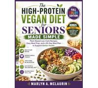 The High-Protein Vegan Diet for Seniors Made Simple: Plant-Based Low-Carb Recipes, Easy Meal Prep, and a 30-Day Meal Plan to Support Better Health