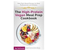 The High-Protein Vegan Meal Prep Cookbook: Easy Plant-Based Recipes for Busy Professionals and Athletes