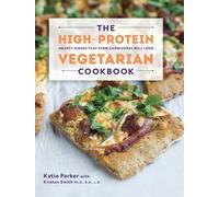 The High-Protein Vegetarian Cookbook: Hearty Dishes that Even Carnivores Will Love