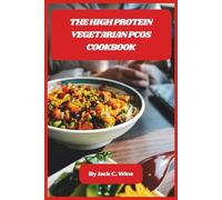 The High Protein Vegetarian PCOS Cookbook: Easy, Satisfying Meals to Balance Hormones, Boost Energy, and Reclaim Your Health