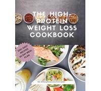 The High-Protein Weight Loss Cookbook: 100+ Fast, Satisfying Recipes and a Proven System to Burn Fat, Stay Full, and Never Diet Again