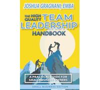 THE HIGH QUALITY TEAM LEADERSHIP HANDBOOK: A Practical Guide for Small Business Owners