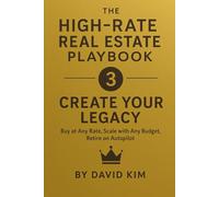 THE HIGH-RATE REAL ESTATE PLAYBOOK - Create Your Legacy: 3