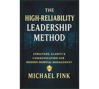 The High-Reliability Leadership Method: Structure, Clarity & Communication for Modern Hospital Management