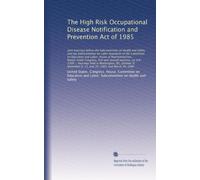The High Risk Occupational Disease Notification and Prevention Act of 1985: Joint hearings before the Subcommittee on Health and Safety and the S...