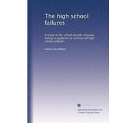 The high school failures: A study of the school records of pupils failing in academic or commercial high school subjects