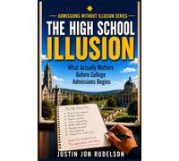 The High School Illusion: What Actually Matters Before College Admissions Begins (Admissions Without Illusion)