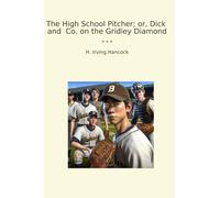 The High School Pitcher; or, Dick and Co. on the Gridley Diamond (Classic Books)