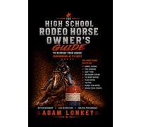 The High School Rodeo Horse Owners Guide: To Keeping Your Horse Performing at its Best