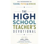 The High School Teacher's Devotional: A 40 Day Christian Devotional for High School Teachers, Secondary Educators, and Classroom Mentor Ready to Build ... Steady as the Years That Shape a Generation