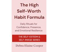 The High-Self-Worth Habit Formula: Daily Rituals for Confidence, Presence, and Emotional Resilience (SELF-ESTEEM & SELF-IMAGE)
