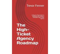 The High-Ticket Agency Roadmap: A Step-by-Step Guide to Building and Scaling a Profitable High-Ticket Agency