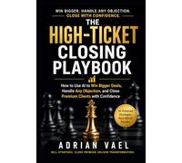 The High-Ticket Closing Playbook: An AI-Powered Sales Playbook for Winning Bigger Deals, Handling Objections, and Closing Premium Clients (The AI Toolkit Professional Series)