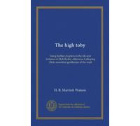 The high toby: being further chapters in the life and fortunes of Dick Ryder, otherwise Galloping Dick, sometime gentleman of the road