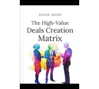 The High Value Deals Creation Matrix: A Story from Brian Ferdinand, a Strategic Advisor to Helix Alpha