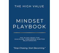 The High Value Mindset Workbook: A 30-Day Reset for Discipline, Confidence, and Higher Standards