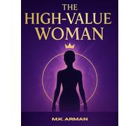 The High-Value Woman: How to Stop Settling for Less, Unlock Your Inner Power, Build Unshakable Confidence, Set Unbreakable Boundaries & Attract the ... Partner You Deserve (Self-Love for Women)