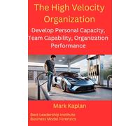 The High Velocity Organization: Develop Personal Capacity, Team Capability, and Organization Performance