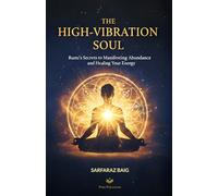 The High-Vibration Soul: Rumi’s Secrets to Manifesting Abundance and Healing Your Energy