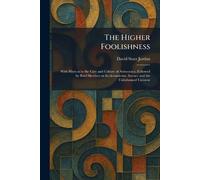 The Higher Foolishness: With Hints as to the Care and Culture of Aristocracy, Followed by Brief Sketches on Ecclesiasticism, Science and the Unfathomed Universe