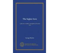 The higher love: a plea for a nobler conception of human love