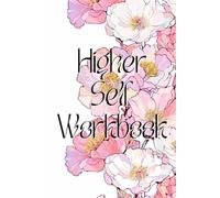 The Higher Self Workbook: 120 Journaling Prompts for Self-Discovery, Manifestation, Personal Growth, and Self-Love
