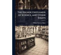 The Higher Usefulness of Science, and Other Essays