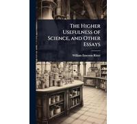 The Higher Usefulness of Science, and Other Essays