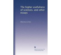 The higher usefulness of sciences. and other essays: Volume 2