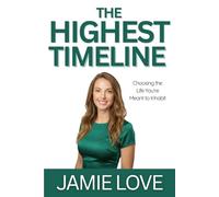 The Highest Timeline: Choosing the Life You’re Meant to Inhabit