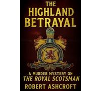 The Highland Betrayal: A Murder Mystery on the Royal Scotsman